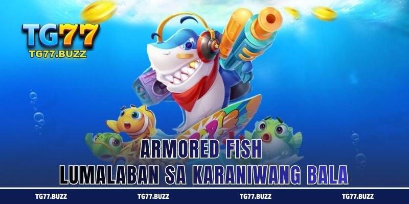 Armored Fish, Lumalaban sa Karaniwang Bala