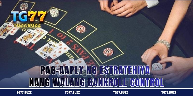Pag-aaply ng Estratehiya Nang Walang Bankroll Control