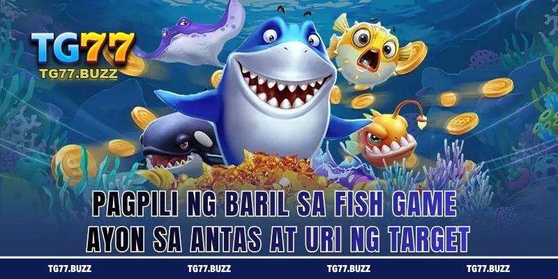 Pagpili ng Baril sa Fish Game Ayon sa Antas at Uri ng Target