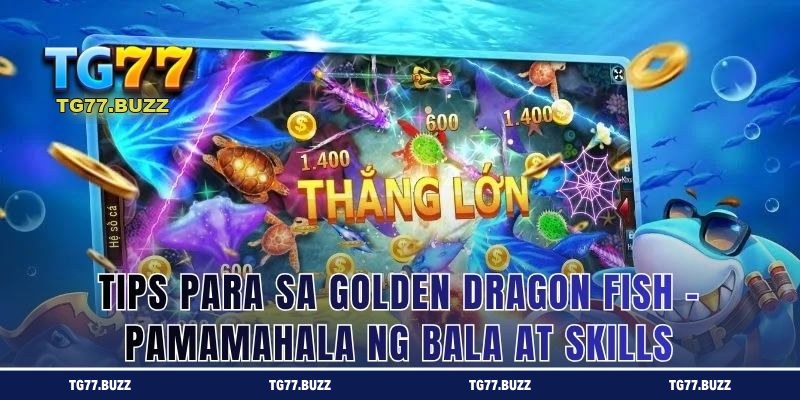 Tips para sa Golden Dragon Fish - Pamamahala ng Bala at Skills